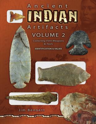 Ancient Indian Artifacts, Volume 2: Collecting Flint Weapons & Tools - Bennett, Jim