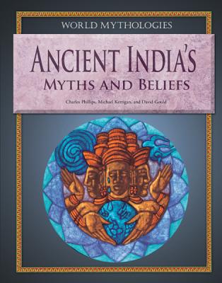 Ancient India's Myths and Beliefs - Phillips, Charles, and Kerrigan, Michael, and Gould, David