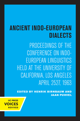 Ancient Indo-European Dialects: Proceedings of the Conference on Indo-European Linguistics Held at the University of California, Los Angeles April 25-27, 1963 - Birnbaum, Henrik (Editor), and Puhvel, Jaan (Editor)