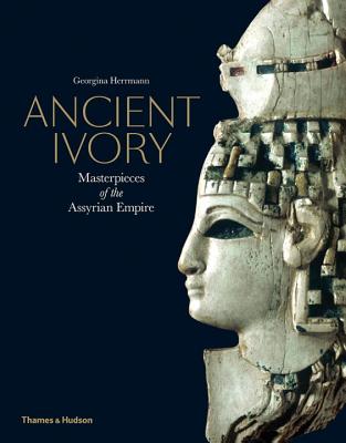 Ancient Ivory: Masterpieces of the Assyrian Empire - Herrmann, Georgina
