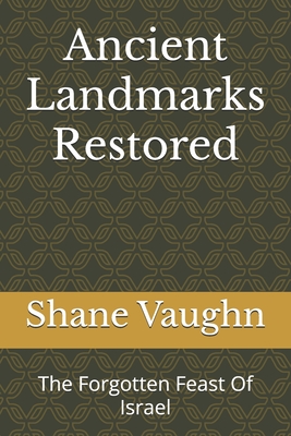 Ancient Landmarks Restored: The Forgotten Feast Of Israel - Vaughn, Shane