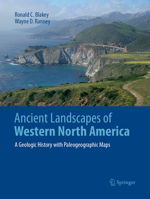 Ancient Landscapes of Western North America: A Geologic History with Paleogeographic Maps - Blakey, Ronald C., and Ranney, Wayne D.