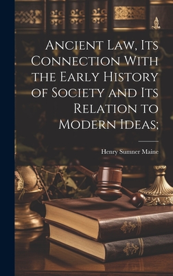 Ancient Law, its Connection With the Early History of Society and its Relation to Modern Ideas; - Maine, Henry James Sumner, Sir