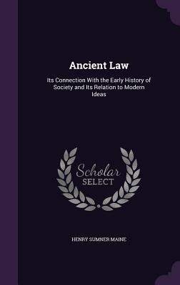 Ancient Law: Its Connection With the Early History of Society and Its Relation to Modern Ideas - Maine, Henry James Sumner, Sir