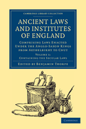Ancient Laws and Institutes of England: Comprising Laws Enacted under the Anglo-Saxon Kings from Aethelbirht to Cnut