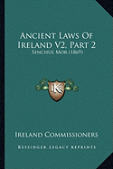 Ancient Laws Of Ireland V2, Part 2: Senchus Mor (1869) - Ireland Commissioners