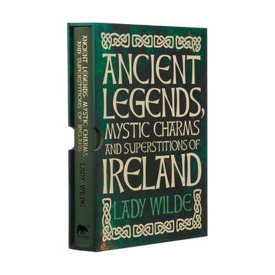 Ancient Legends, Mystic Charms and Superstitions of Ireland: Deluxe Slipcase Edition - Wilde, Jane, and Wilde, William, Sir (Contributions by)