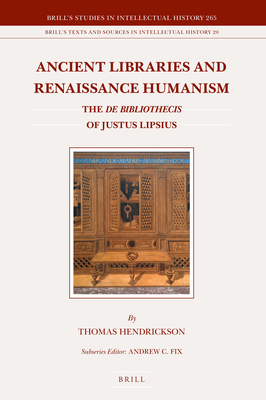 Ancient Libraries and Renaissance Humanism: The de Bibliothecis of Justus Lipsius - Hendrickson, Thomas