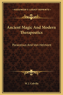 Ancient Magic and Modern Therapeutics: Paracelsus and Von Helmont