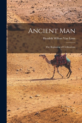 Ancient Man: The Beginning of Civilizations - Van Loon, Hendrik Willem