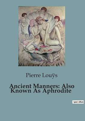 Ancient Manners: Also Known As Aphrodite - Lous, Pierre