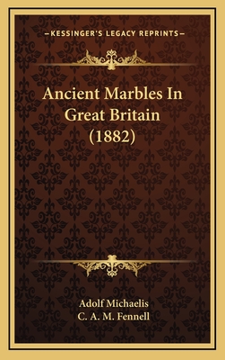 Ancient Marbles in Great Britain (1882) - Michaelis, Adolf, and Fennell, C A M (Translated by)