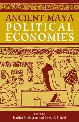 Ancient Maya Political Economies - Masson, Marilyn a (Editor), and Freidel, David a (Editor), and Rathje, William L (Contributions by)