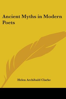 Ancient Myths in Modern Poets - Clarke, Helen Archibald