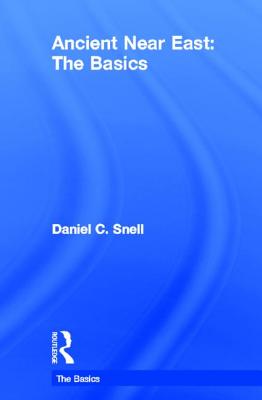 Ancient Near East: The Basics - Snell, Daniel C.