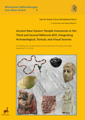 Ancient Near Eastern Temple Inventories in the Third and Second Millennia Bce: Integrating Archaeological, Textual, and Visual Sources.. Proceedings of a Conference Held at the Lmu Centre for Advanced Studies, November 14-15, 2016 - Evans, Jean M (Editor), and Roaberger, Elisa (Editor)