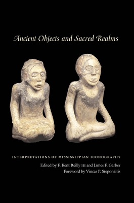 Ancient Objects and Sacred Realms: Interpretations of Mississippian Iconography - Reilly, F Kent (Editor), and Garber, James F (Editor), and Steponaitis, Vincas P (Introduction by)