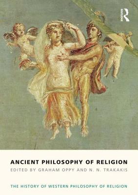 Ancient Philosophy of Religion: The History of Western Philosophy of Religion, Volume 1 - Oppy, Graham, and Trakakis, N. N.