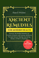 Ancient Remedies for Modern Health: Discover the Herbal Remedies for Common Ailments and Lifelong Wellbeing Through Natural Healing inspired by Barbara O'Neill's Teachings