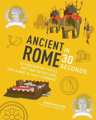 Ancient Rome in 30 Seconds: 30 fascinating topics for time travellers, explainedin half a minutes - Holland, Simon