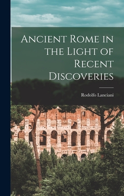 Ancient Rome in the Light of Recent Discoveries - Lanciani, Rodolfo
