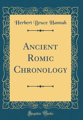 Ancient Romic Chronology (Classic Reprint) - Hannah, Herbert Bruce