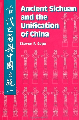 Ancient Sichuan and the Unification of China - Sage, Steven F