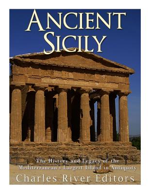 Ancient Sicily: The History and Legacy of the Mediterranean's Largest Island in Antiquity - Charles River