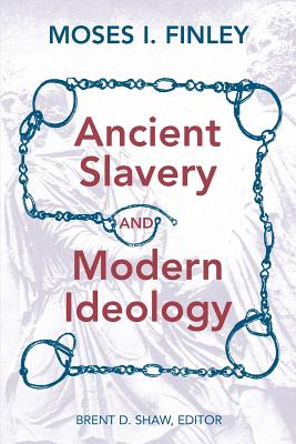 Ancient Slavery and Modern Ideology - Finley, Moses I, CBE, Fba, and Shaw, Brent D (Editor)