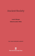 Ancient Society - Morgan, Lewis H, and White, Leslie a (Editor)