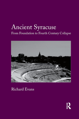 Ancient Syracuse: From Foundation to Fourth Century Collapse - Evans, Richard