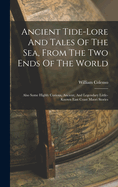 Ancient Tide-lore And Tales Of The Sea, From The Two Ends Of The World: Also Some Highly Curious, Ancient, And Legendary Little-known East Coast Maori Stories