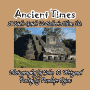 Ancient Times -- A Kid's Guide to Belize's Altun Ha