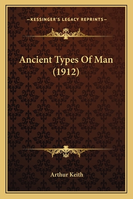 Ancient Types of Man (1912) - Keith, Arthur, Sir