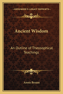 Ancient Wisdom: An Outline of Theosophical Teachings