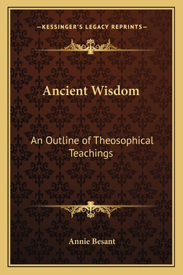 Ancient Wisdom: An Outline of Theosophical Teachings - Besant, Annie