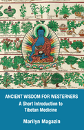 Ancient Wisdom for Westerners: A Short Introduction to Tibetan Medicine