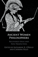 Ancient Women Philosophers: Recovered Ideas and New Perspectives