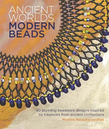 Ancient Worlds, Modern Beads: 30 Stunning Beadwork Designs Inspired by Treasures from Ancient Civilisations