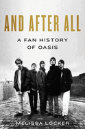 And After All: A Fan History of Oasis