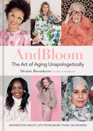 And Bloom The Art of Aging Unapologetically: Inspiration about life from more than 100 women