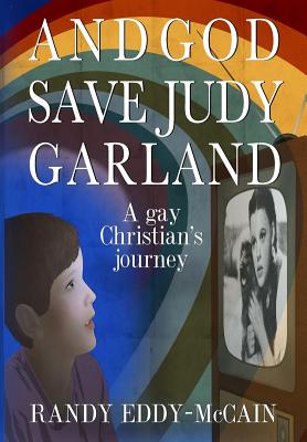 And God Save Judy Garland: A gay Christian's journey - Eddy-McCain, Randy