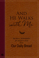 And He Walks with Me: 365 Daily Reminders of Jesus's Love from Our Daily Bread (a Daily Devotional for the Entire Year) - Our Daily Bread Ministries (Compiled by), and Branon, Dave (Contributions by), and Dixon, Xochitl (Contributions by)