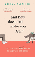 And How Does That Make You Feel?: everything you (n)ever wanted to know about therapy