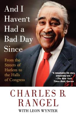 And I Haven't Had a Bad Day Since: From the Streets of Harlem to the Halls of Congress - Rangel, Charles B, and Wynter, Leon