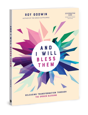 And I Will Bless Them: Releasing Transformation Through the Spoken Blessing - Godwin, Roy