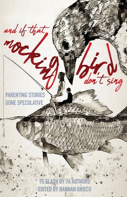 And If That Mockingbird Don't Sing: Parenting Stories Gone Speculative - Hirsch, Aubrey, and Campbell, Olivia, and Bellinger, Demisty D