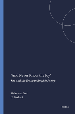 "And Never Know the Joy": Sex and the Erotic in English Poetry - Barfoot, C.C. (Volume editor)