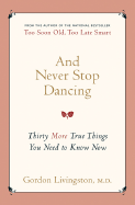 And Never Stop Dancing: Thirty More True Things You Need to Know Now - Livingston, Gordon, Dr., MD