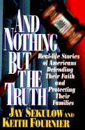 And Nothing But the Truth: Real-Life Stories of Americans Defending Their Faith and Protecting Their Families